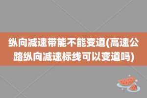 纵向减速带能不能变道(高速公路纵向减速标线可以变道吗)