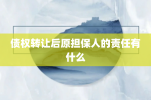 债权转让后原担保人的责任有什么