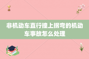 非机动车直行撞上拐弯的机动车事故怎么处理