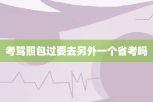 考驾照包过要去另外一个省考吗