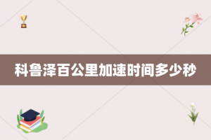 科鲁泽百公里加速时间多少秒