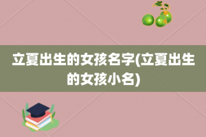 立夏出生的女孩名字(立夏出生的女孩小名)