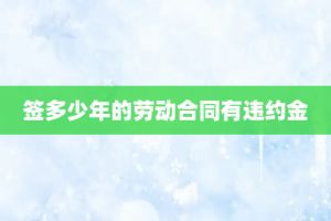 签多少年的劳动合同有违约金
