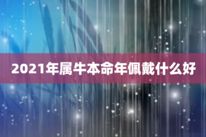 2021年属牛本命年佩戴什么好