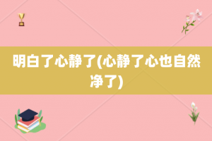 明白了心静了(心静了心也自然净了)