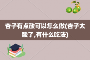 杏子有点酸可以怎么做(杏子太酸了,有什么吃法)