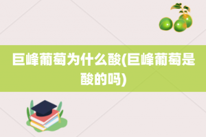 巨峰葡萄为什么酸(巨峰葡萄是酸的吗)