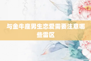 与金牛座男生恋爱需要注意哪些雷区