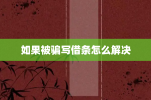 如果被骗写借条怎么解决