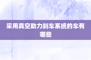 采用真空助力刹车系统的车有哪些