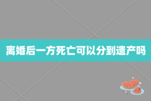 离婚后一方死亡可以分到遗产吗