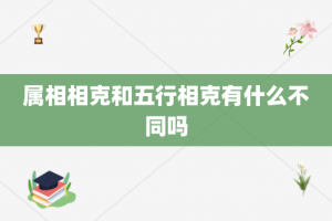 属相相克和五行相克有什么不同吗