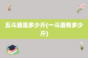 五斗酒是多少斤(一斗酒有多少斤)