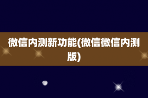 微信内测新功能(微信微信内测版)