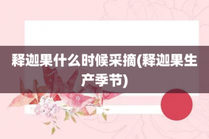 释迦果什么时候采摘(释迦果生产季节)