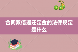 合同双倍返还定金的法律规定是什么