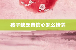 孩子缺乏自信心怎么培养