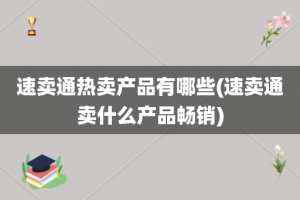 速卖通热卖产品有哪些(速卖通卖什么产品畅销)