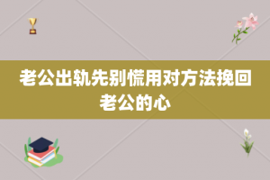 老公出轨先别慌用对方法挽回老公的心