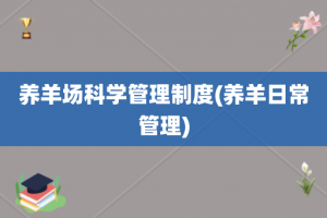 养羊场科学管理制度(养羊日常管理)