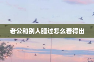 老公和别人睡过怎么看得出