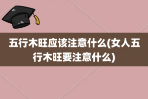 五行木旺应该注意什么(女人五行木旺要注意什么)