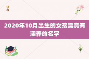 2020年10月出生的女孩漂亮有涵养的名字