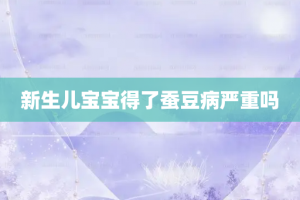新生儿宝宝得了蚕豆病严重吗