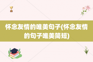 怀念友情的唯美句子(怀念友情的句子唯美简短)