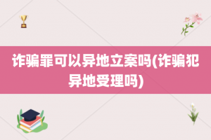 诈骗罪可以异地立案吗(诈骗犯异地受理吗)