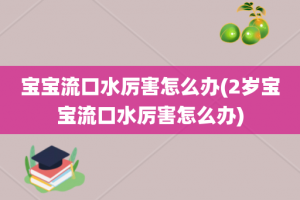 宝宝流口水厉害怎么办(2岁宝宝流口水厉害怎么办)