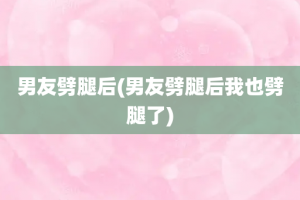 男友劈腿后(男友劈腿后我也劈腿了)