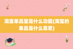 淘宝单品宝是什么功能(淘宝的单品是什么意思)