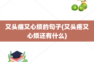 又头痛又心烦的句子(又头疼又心烦还有什么)