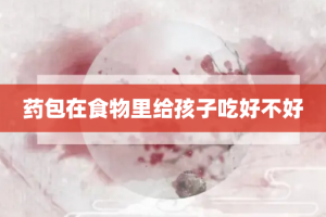药包在食物里给孩子吃好不好