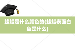 蜂蜡是什么颜色的(蜂蜡表面白色是什么)