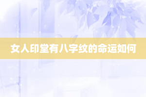 女人印堂有八字纹的命运如何