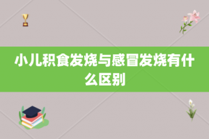 小儿积食发烧与感冒发烧有什么区别