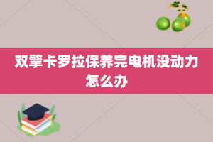 双擎卡罗拉保养完电机没动力怎么办