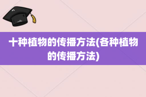 十种植物的传播方法(各种植物的传播方法)