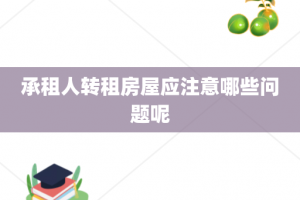 承租人转租房屋应注意哪些问题呢