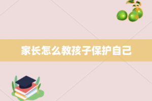 家长怎么教孩子保护自己