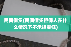 民间借贷(民间借贷担保人在什么情况下不承担责任)