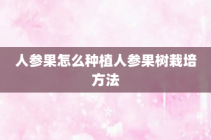 人参果怎么种植人参果树栽培方法