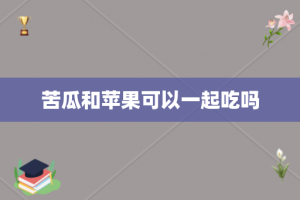 苦瓜和苹果可以一起吃吗