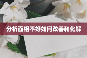 分析面相不好如何改善和化解