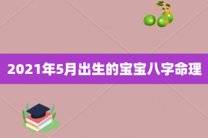 2021年5月出生的宝宝八字命理