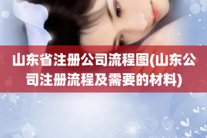 山东省注册公司流程图(山东公司注册流程及需要的材料)