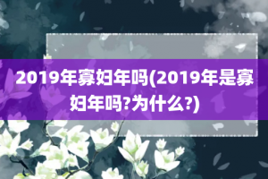 2019年寡妇年吗(2019年是寡妇年吗?为什么?)