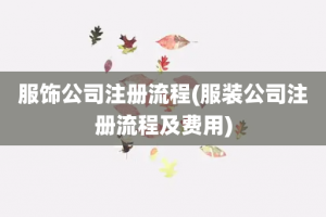 服饰公司注册流程(服装公司注册流程及费用)